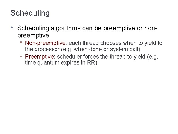 Scheduling algorithms can be preemptive or nonpreemptive Non-preemptive: each thread chooses when to yield