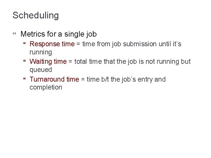 Scheduling Metrics for a single job Response time = time from job submission until