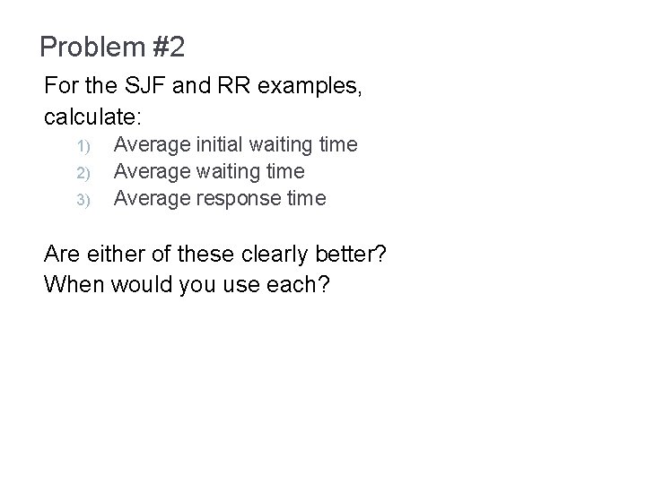 Problem #2 For the SJF and RR examples, calculate: 1) 2) 3) Average initial