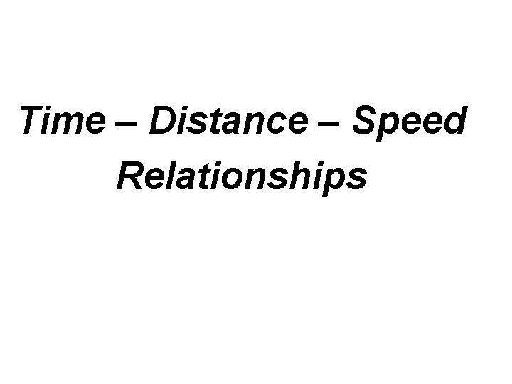 Time – Distance – Speed Relationships 