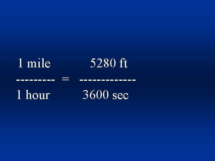 1 mile 5280 ft ----- = ------1 hour 3600 sec 