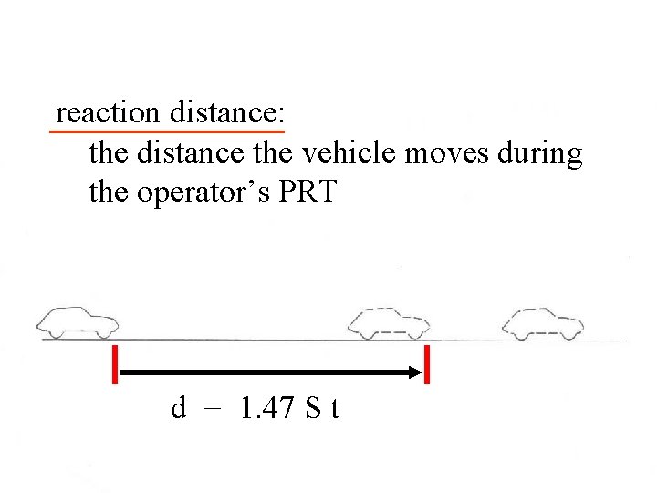 reaction distance: the distance the vehicle moves during the operator’s PRT d = 1.