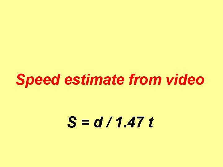 Speed estimate from video S = d / 1. 47 t 