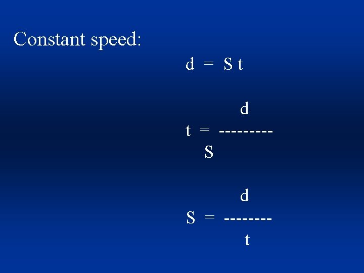 Constant speed: d = St d t = ----S d S = -------t 