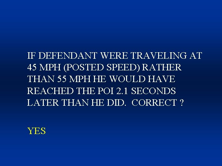 IF DEFENDANT WERE TRAVELING AT 45 MPH (POSTED SPEED) RATHER THAN 55 MPH HE