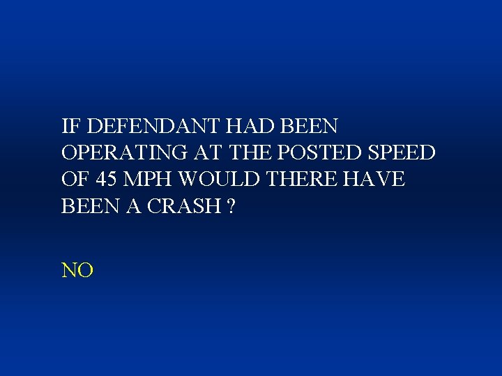 IF DEFENDANT HAD BEEN OPERATING AT THE POSTED SPEED OF 45 MPH WOULD THERE