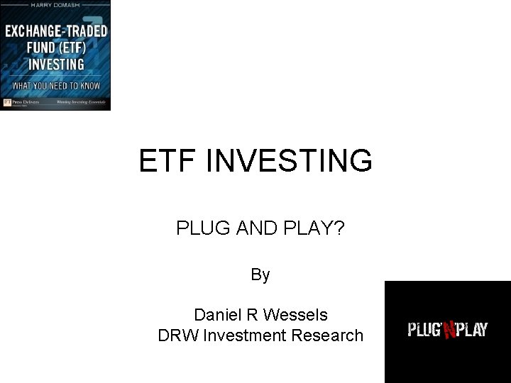 ETF INVESTING PLUG AND PLAY? By Daniel R Wessels DRW Investment Research 