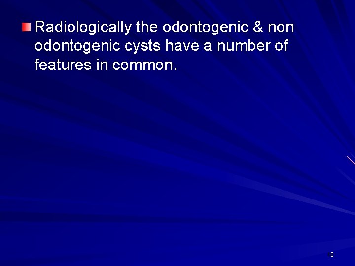 Radiologically the odontogenic & non odontogenic cysts have a number of features in common.