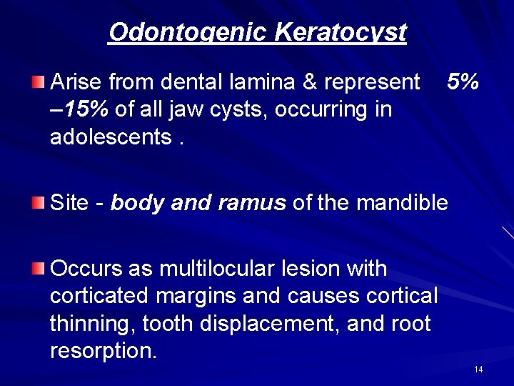 Odontogenic Keratocyst Arise from dental lamina & represent – 15% of all jaw cysts,