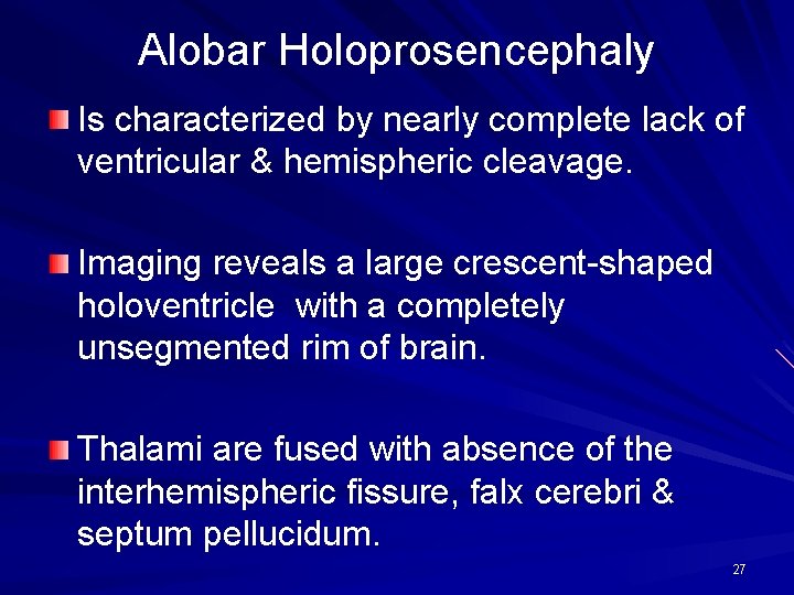 Alobar Holoprosencephaly Is characterized by nearly complete lack of ventricular & hemispheric cleavage. Imaging