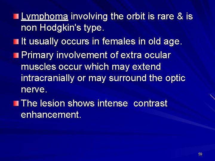 Lymphoma involving the orbit is rare & is non Hodgkin's type. It usually occurs