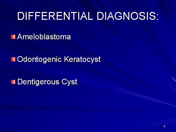 DIFFERENTIAL DIAGNOSIS: Ameloblastoma Odontogenic Keratocyst Dentigerous Cyst 6 