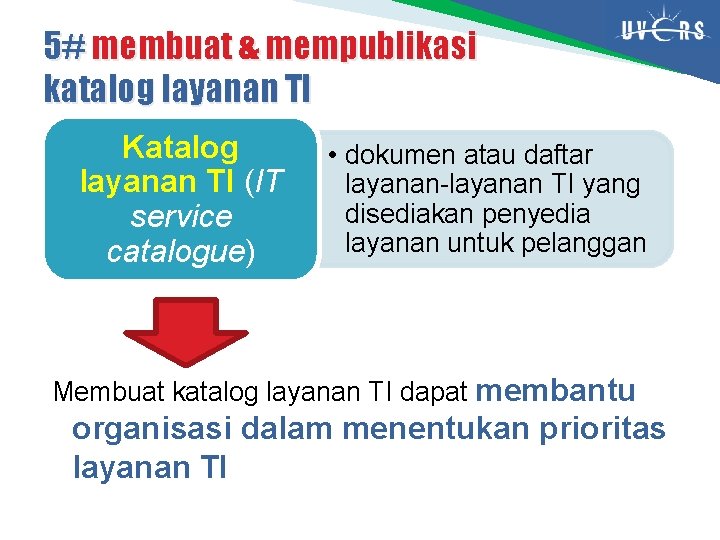 5# membuat & mempublikasi katalog layanan TI Katalog layanan TI (IT service catalogue) •