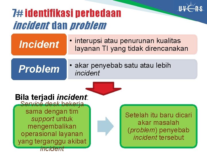 7# identifikasi perbedaan incident dan problem Incident • interupsi atau penurunan kualitas layanan TI