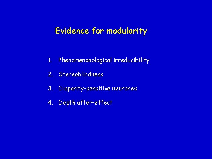 Evidence for modularity 1. Phenomenonological irreducibility 2. Stereoblindness 3. Disparity-sensitive neurones 4. Depth after-effect