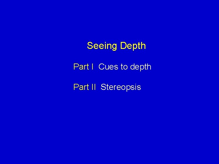 Seeing Depth Part I Cues to depth Part II Stereopsis 