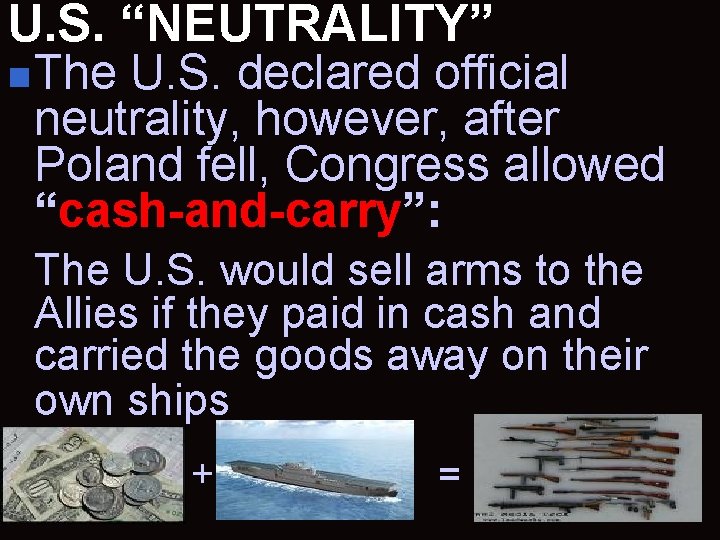 U. S. “NEUTRALITY” n The U. S. declared official neutrality, however, after Poland fell,