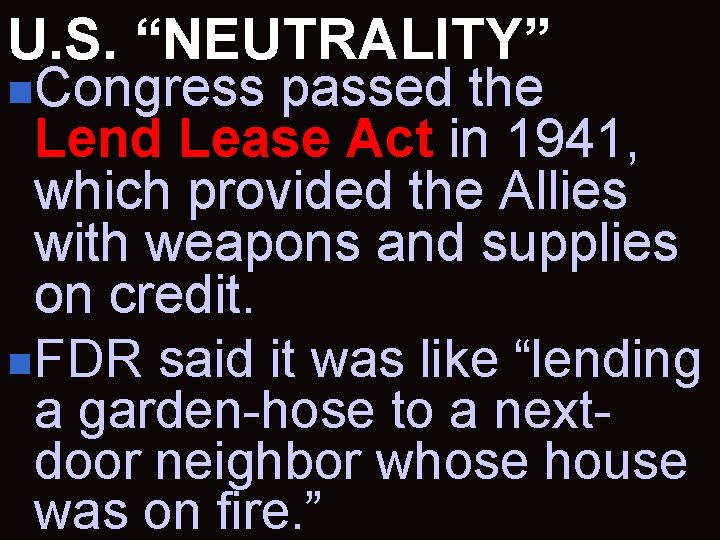 U. S. “NEUTRALITY” n. Congress passed the Lend Lease Act in 1941, which provided