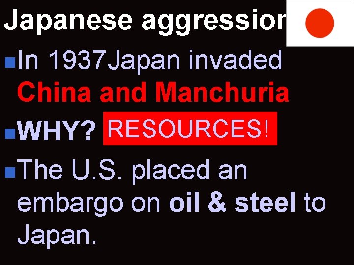 Japanese aggression n. In 1937 Japan invaded China and Manchuria n. WHY? RESOURCES! n.