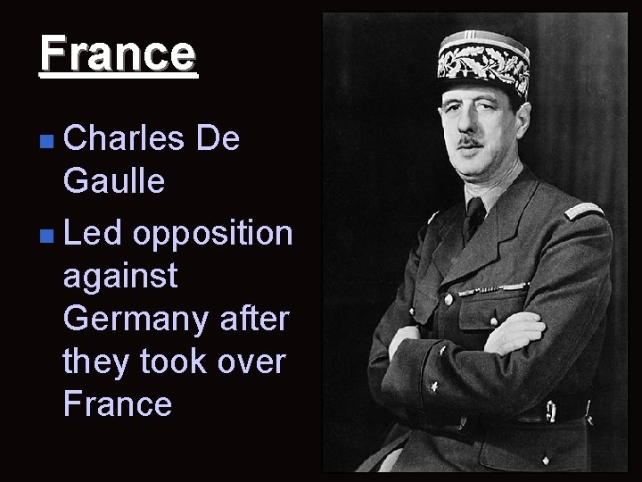 France n Charles De Gaulle n Led opposition against Germany after they took over