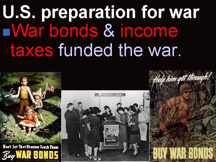 U. S. preparation for war n. War bonds & income taxes funded the war.