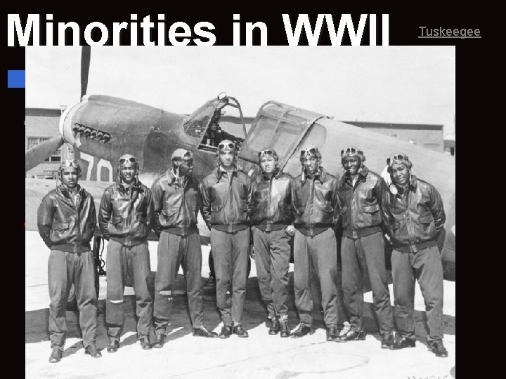 Minorities in WWII n. African-Americans fought in segregated units, like the Tuskegee Airmen. Tuskeegee