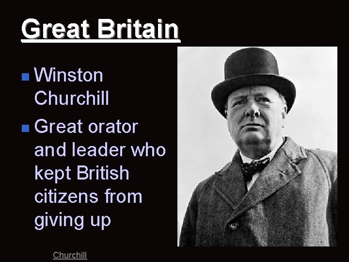 Great Britain n Winston Churchill n Great orator and leader who kept British citizens