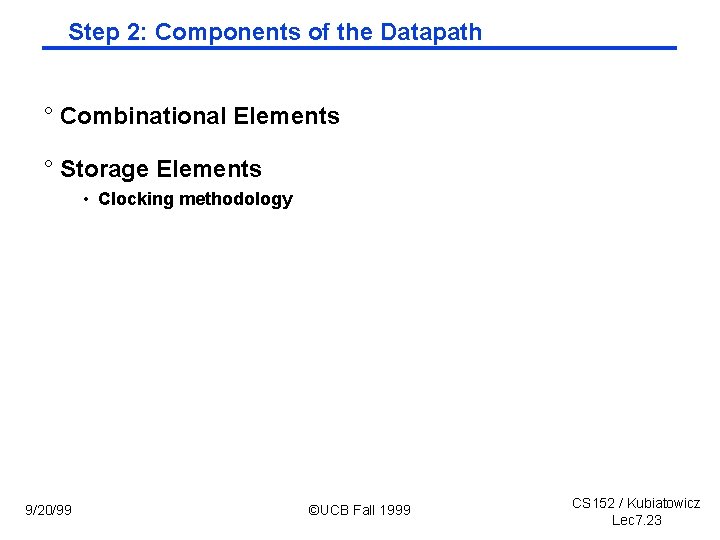 Step 2: Components of the Datapath ° Combinational Elements ° Storage Elements • Clocking