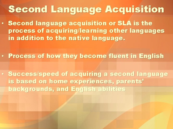 Second Language Acquisition • Second language acquisition or SLA is the process of acquiring/learning