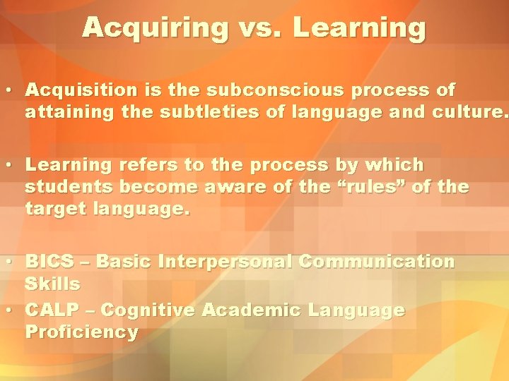 Acquiring vs. Learning • Acquisition is the subconscious process of attaining the subtleties of