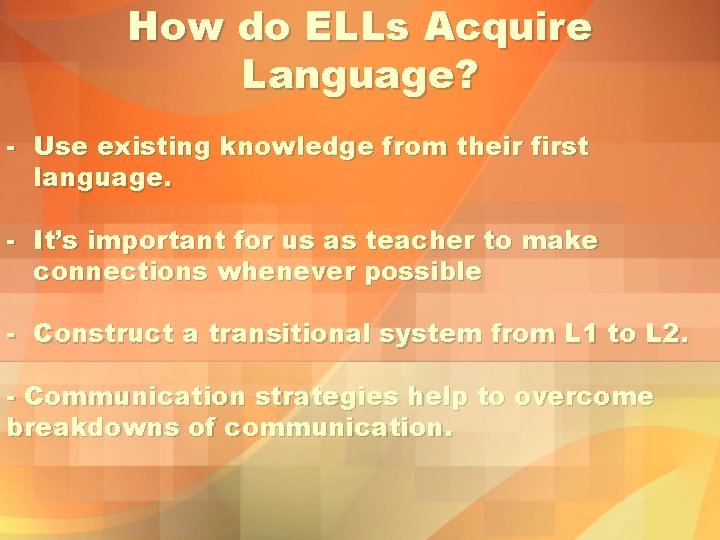 How do ELLs Acquire Language? - Use existing knowledge from their first language. -