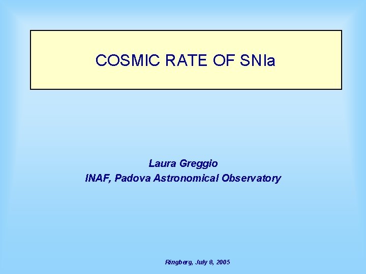 COSMIC RATE OF SNIa Laura Greggio INAF, Padova Astronomical Observatory Ringberg, July 8, 2005