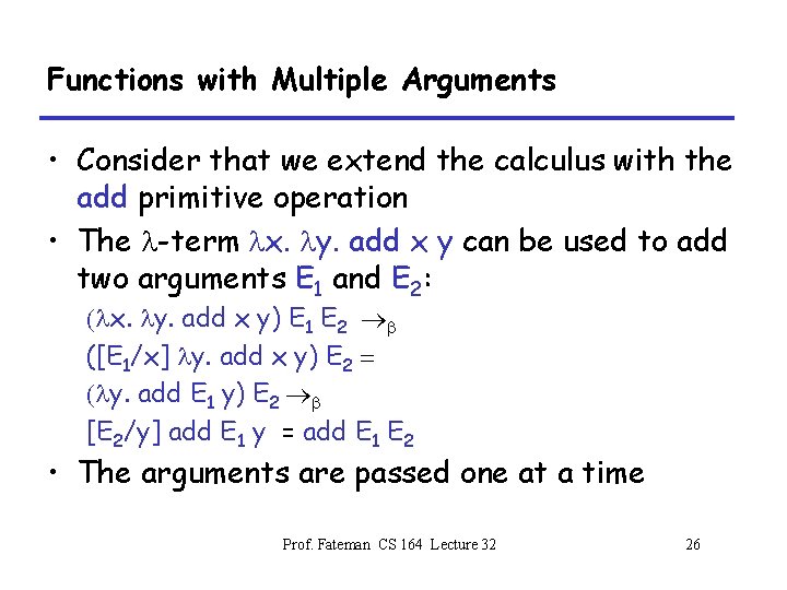 Functions with Multiple Arguments • Consider that we extend the calculus with the add