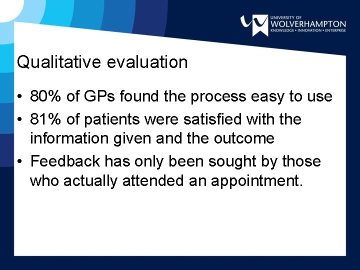 Qualitative evaluation • 80% of GPs found the process easy to use • 81%