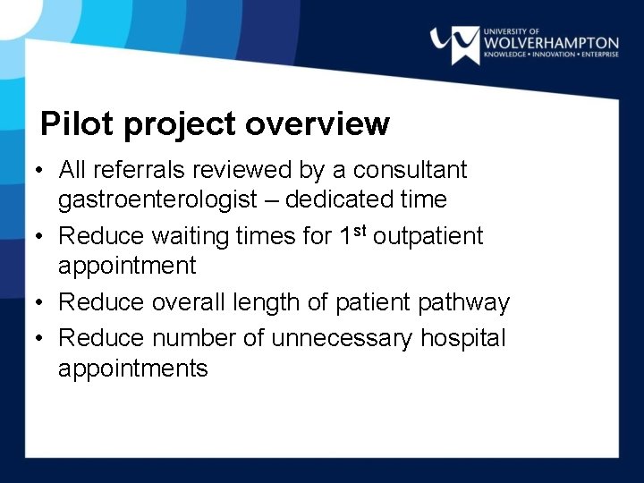 Pilot project overview • All referrals reviewed by a consultant gastroenterologist – dedicated time