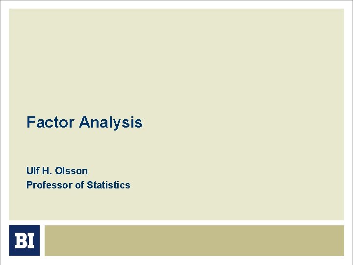 Factor Analysis Ulf H. Olsson Professor of Statistics Factor Analysis Ulf H. Olsson Professor of Statistics