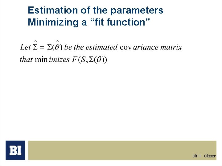 Estimation of the parameters Minimizing a “fit function” Ulf H. Olsson Estimation of the parameters Minimizing a “fit function” Ulf H. Olsson