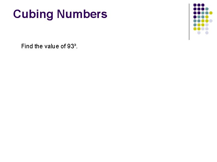 Cubing Numbers Find the value of 93³. 