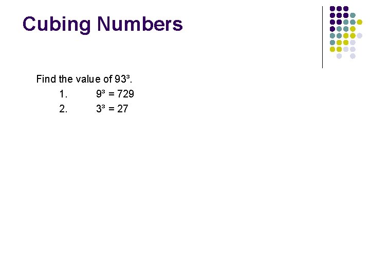 Cubing Numbers Find the value of 93³. 1. 9³ = 729 2. 3³ =