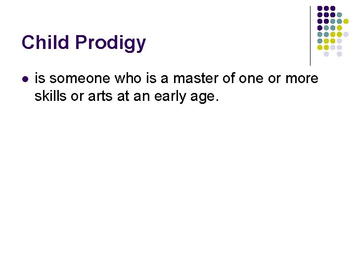 Child Prodigy l is someone who is a master of one or more skills