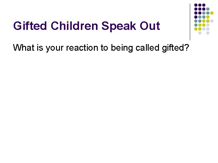 Gifted Children Speak Out What is your reaction to being called gifted? 