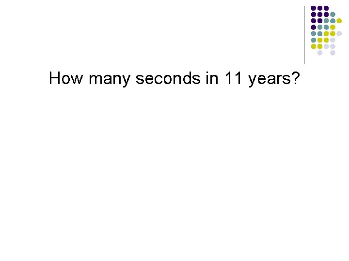 How many seconds in 11 years? 