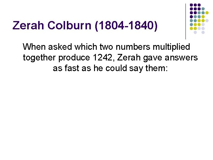 Zerah Colburn (1804 -1840) When asked which two numbers multiplied together produce 1242, Zerah