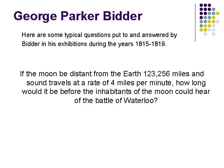 George Parker Bidder Here are some typical questions put to and answered by Bidder