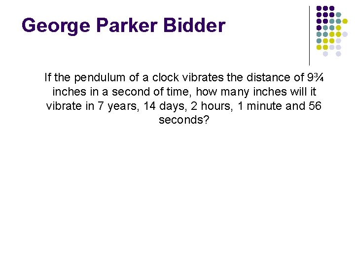 George Parker Bidder If the pendulum of a clock vibrates the distance of 9¾