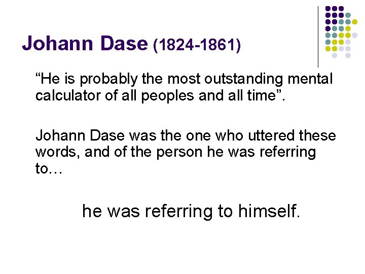 Johann Dase (1824 -1861) “He is probably the most outstanding mental calculator of all
