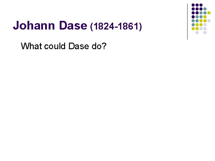 Johann Dase (1824 -1861) What could Dase do? 