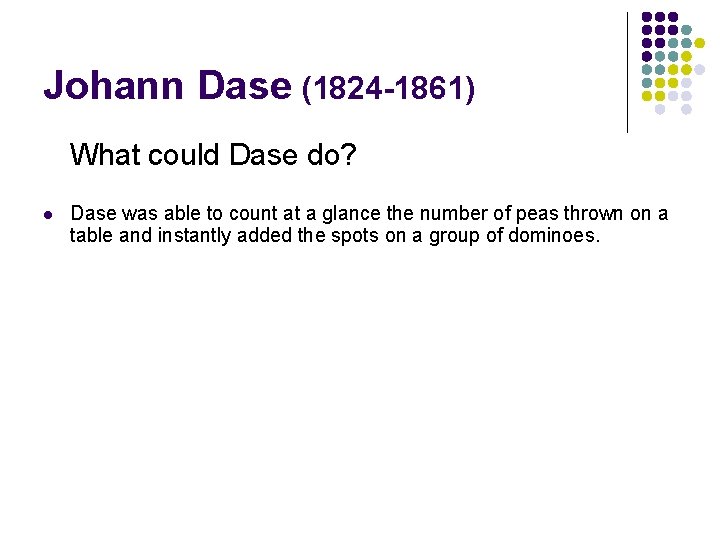 Johann Dase (1824 -1861) What could Dase do? l Dase was able to count