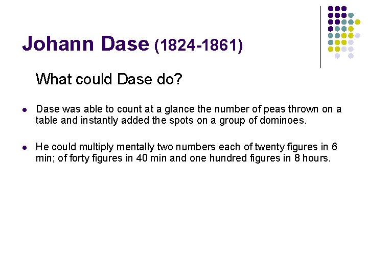 Johann Dase (1824 -1861) What could Dase do? l Dase was able to count