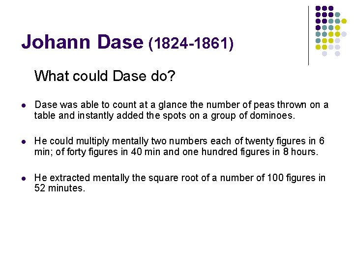 Johann Dase (1824 -1861) What could Dase do? l Dase was able to count